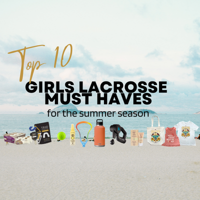 Top 10 Must Haves for Girls Lacrosse Players this Summer